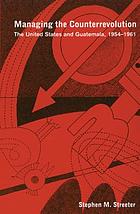 Managing the counterrevolution : the United States and Guatemala, 1954-1961