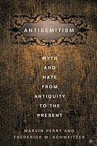 Antisemitism : myth and hate from antiquity to the present