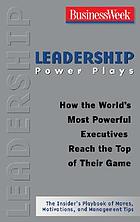 Leadership power plays : how the world's most powerful executives reach the top of their game