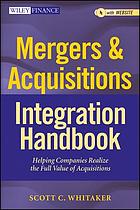 Mergers & acquisitions integration handbook : helping companies realize the full value of acquisitions