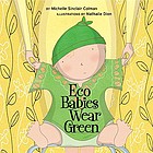 Eco babies wear green / by Michelle Sinclair Colman ; illustrations by Nathalie Dion.