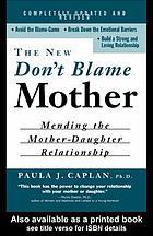The new don't blame mother : mending the mother-daughter relationship