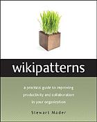 Wikipatterns : [a practical guide to improving productivity and collaboration in your organization]