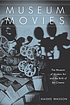 Museum movies : the Museum of Modern Art and the... by  Haidee Wasson 