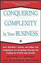 Conquering complexity in your business : how Wal-Mart, Toyota, and other top companies are breaking through the ceiling on profits and growth