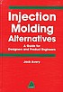 Injection molding alternatives : a guide for designers... by Jack Avery
