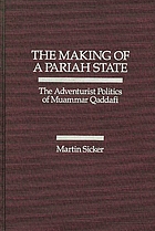 The making of a pariah state : the adventurist politics of Muammar Qaddafi