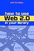 How to use Web 2.0 in your library