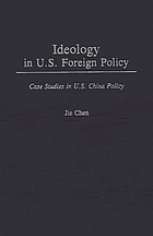 Ideology in U.S. foreign policy : case studies in U.S. China policy