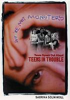 We're not monsters : teens speak out about teens in trouble