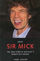 Arise Sir Mick : the true story of Britain's naughtiest knight