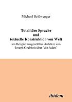 Totalitäre Sprache und textuelle Konstruktion von Welt : am Beispiel ausgewählter Aufsätze von Joseph Goebbels über 
