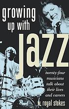 Growing up with jazz : twenty-four musicians talk about their lives and careers