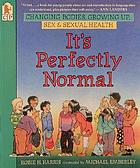 It's perfectly normal : changing bodies, growing up, sex, and sexual health