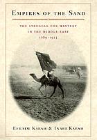 Empires of the sand : the struggle for mastery in the Middle East, 1789-1923