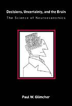 Decisions, uncertainty, and the brain : the science of neuroeconomics