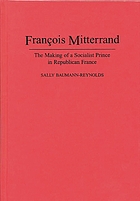 François Mitterrand : the making of a Socialist prince in Republican France