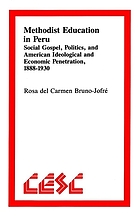 Methodist education in Peru : social gospel, politics, and American ideological and economic penetration, 1888-1930