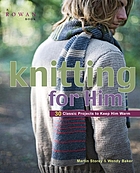 Knitting for him : 27 classic projects to keep him warm
