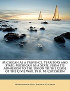 Michigan as a province, territory and state : Michigan as a state, from Its admission to the union to the close of the Civil War