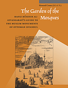 The garden of the mosques : Hafiz Hüseyin al-Ayvansarayî's guide to the Muslim monuments of Ottoman Istanbul