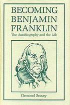Becoming Benjamin Franklin : the autobiography and the life