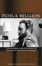 Fidel and religion : Castro talks on revolution and religion with Frei Betto