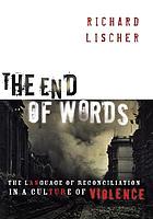 The end of words : the language of reconciliation in a culture of violence