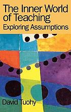 The inner world of teaching : exploring assumptions which promote change and development