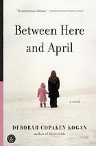 Between here and April : a novel