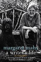Margaret Mahy a writer's life : a literary portrait of New Zealand's best-loved children's author
