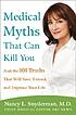 Medical myths that can kill you : and the 101... by  Nancy L Snyderman 