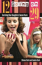 12 going on 29 : surviving your daughter's tween years