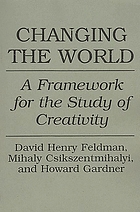 Changing the world : a framework for the study of creativity