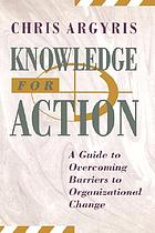 Knowledge for action : a guide to overcoming barriers to organizational change