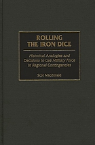 Rolling the iron dice : historical analogies and decisions to use military force in regional contingencies