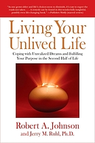 Living your unlived life : coping with unrealized dreams and fulfilling your purpose in the second half of life
