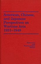 American, Chinese, and Japanese perspectives on wartime Asia, 1931-1949
