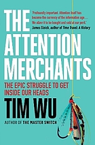 The attention merchants : the epic struggle to get inside our heads.