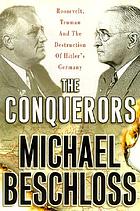 The conquerors : Roosevelt, Truman, and the destruction of Hitler's Germany, 1941-1945