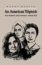 An American triptych : Anne Bradstreet, Emily Dickinson, Adrienne Rich