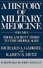 A History of Military Medicine. Vol. 1, From Ancient Times to the Middle Ages.