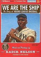 We are the ship : [the story of Negro League baseball]