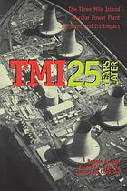 TMI 25 years later : the Three Mile Island nuclear power plant accident and its impact