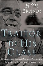 Traitor to his class : the privileged life and radical presidency of Franklin Delano Roosevelt