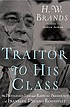 Traitor to his class : the privileged life and radical presidency of Franklin Delano Roosevelt