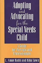 Adopting and advocating for the special needs child : a guide for parents and professionals