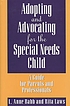 Adopting and advocating for the special needs child : a guide for parents and professionals