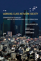 Working-class network society : communication technology and the information have-less in urban China