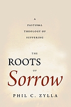 The roots of sorrow : a pastoral theology of suffering
